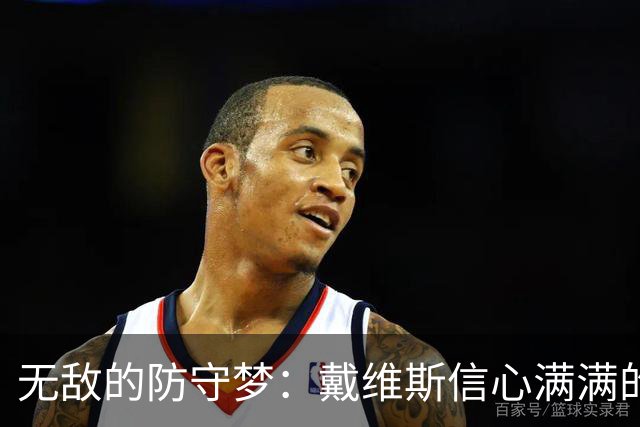 无敌的防守梦：戴维斯信心满满的奇才之路