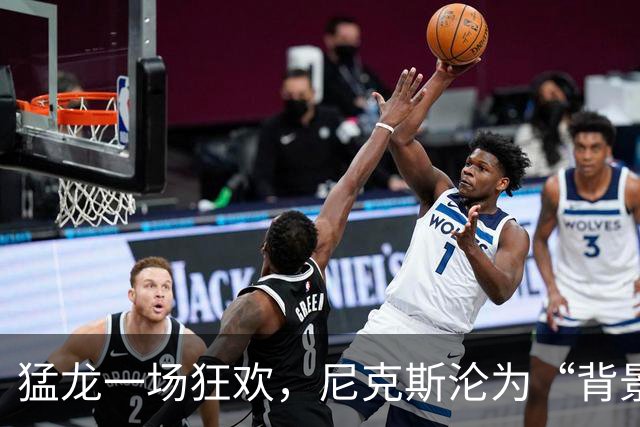 猛龙一场狂欢，尼克斯沦为“背景板”！